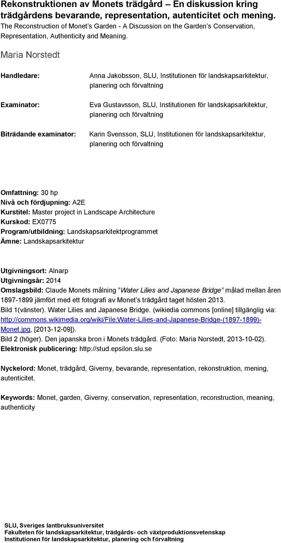 Maria Norstedt Handledare: Examinator: Biträdande examinator: Anna Jakobsson, SLU, Institutionen för landskapsarkitektur, planering och förvaltning Eva Gustavsson, SLU, Institutionen för