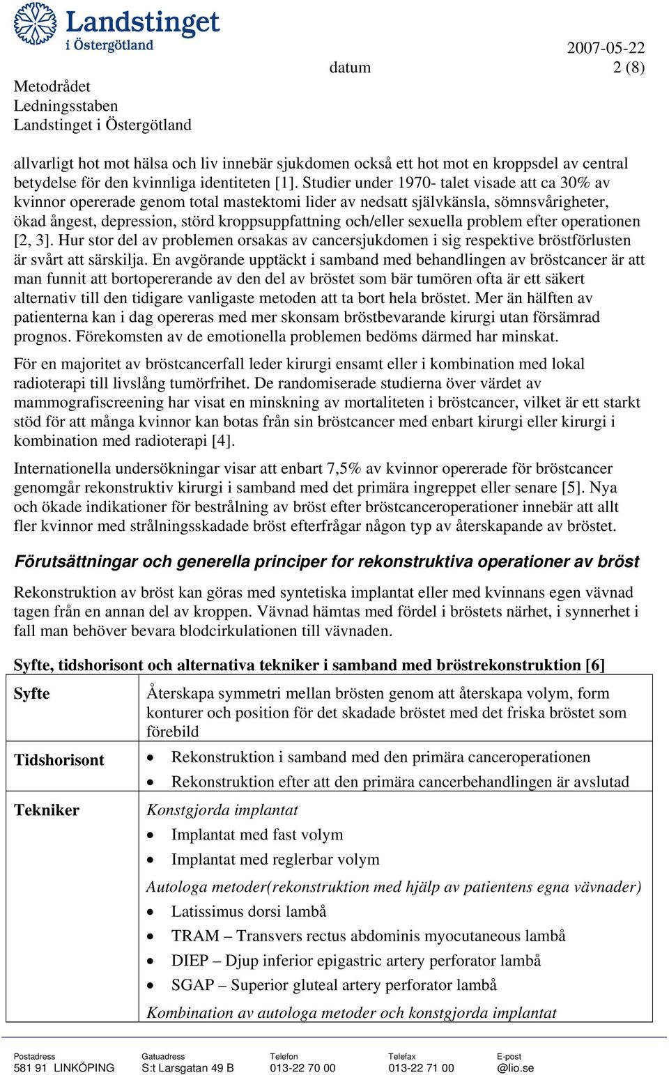 sexuella problem efter operationen [2, 3]. Hur stor del av problemen orsakas av cancersjukdomen i sig respektive bröstförlusten är svårt att särskilja.