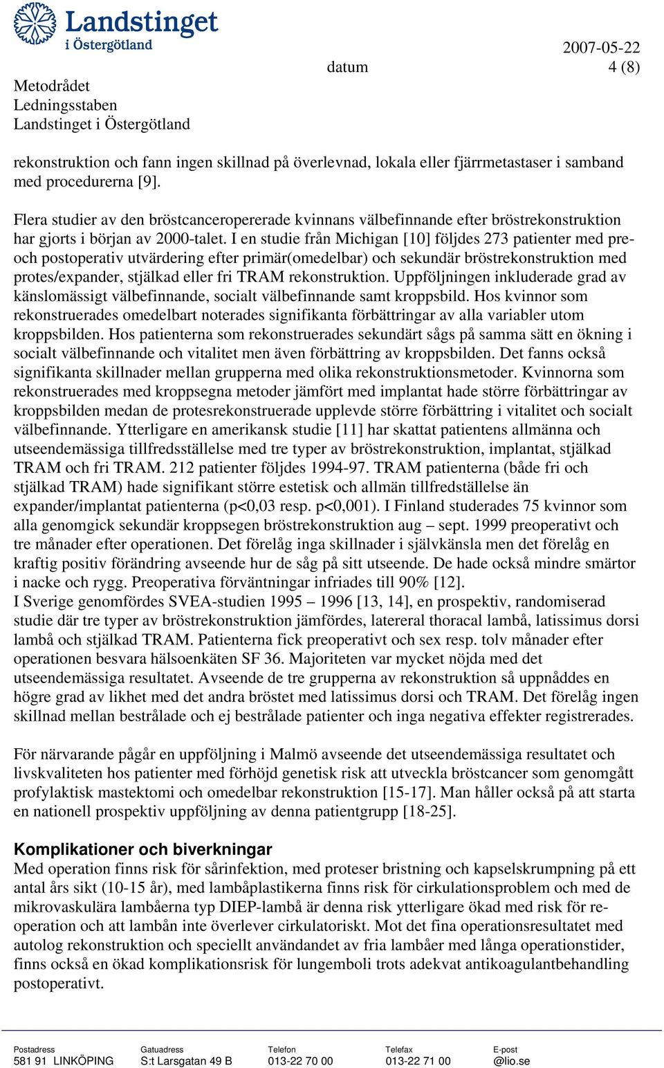 I en studie från Michigan [10] följdes 273 patienter med preoch postoperativ utvärdering efter primär(omedelbar) och sekundär bröstrekonstruktion med protes/expander, stjälkad eller fri TRAM