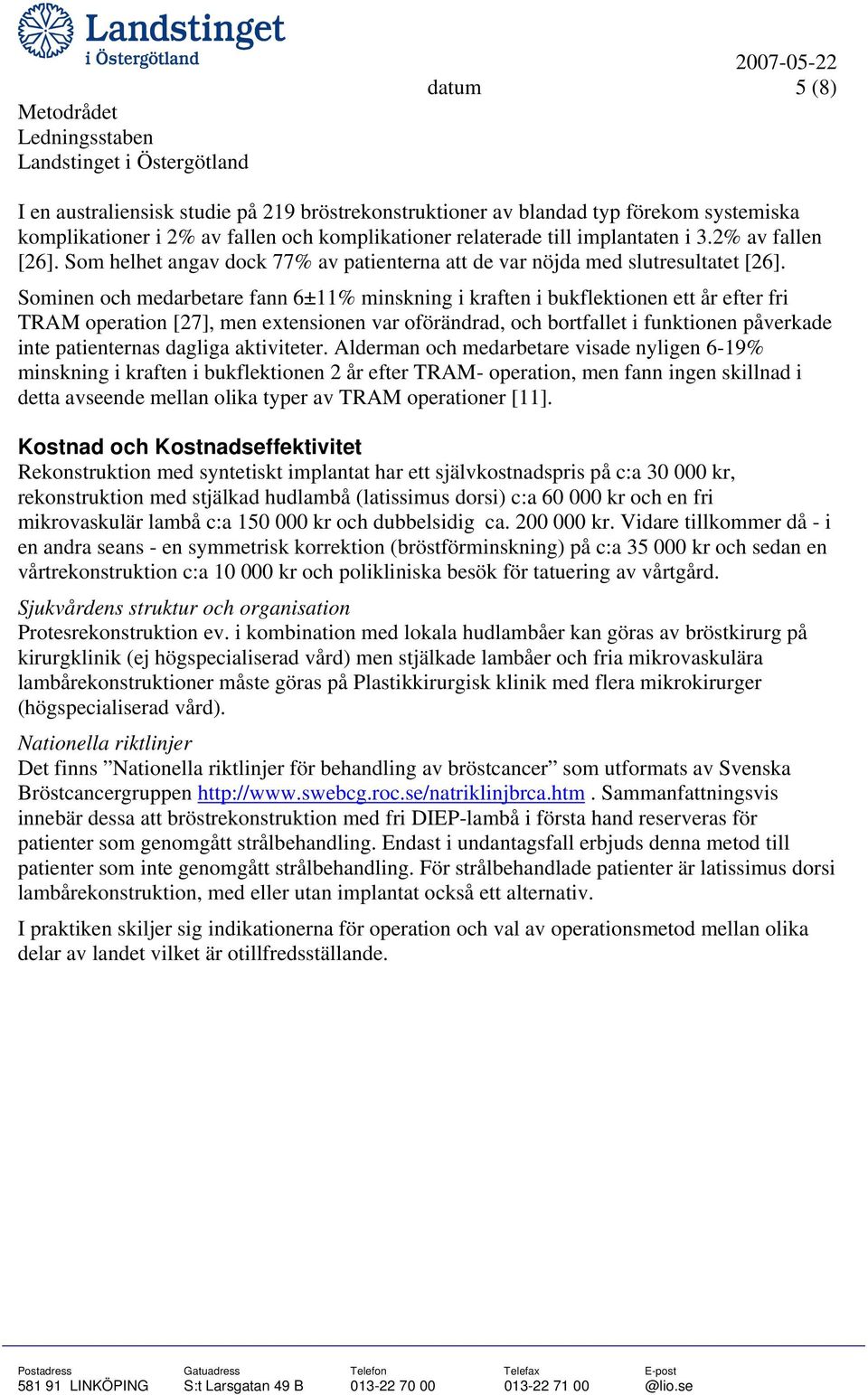 Sominen och medarbetare fann 6±11% minskning i kraften i bukflektionen ett år efter fri TRAM operation [27], men extensionen var oförändrad, och bortfallet i funktionen påverkade inte patienternas