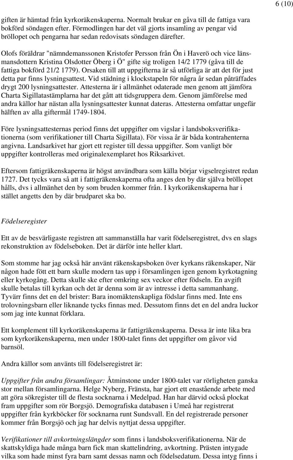 Olofs föräldrar "nämndemanssonen Kristofer Persson från Ön i Haverö och vice länsmansdottern Kristina Olsdotter Öberg i Ö" gifte sig troligen 14/2 1779 (gåva till de fattiga bokförd 21/2 1779).