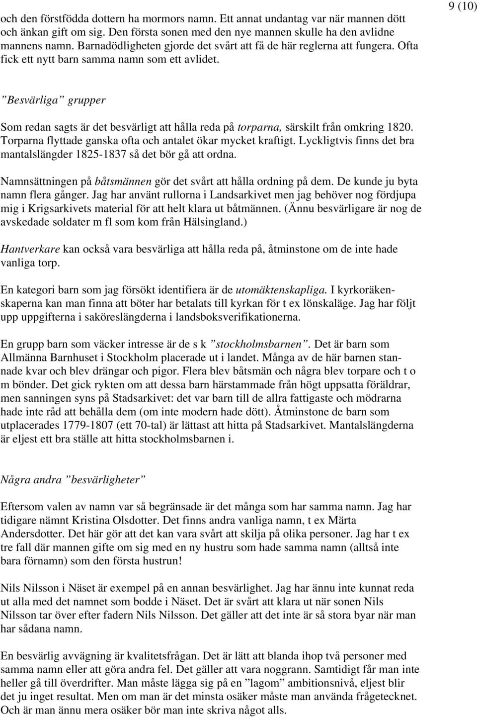 9 (10) Besvärliga grupper Som redan sagts är det besvärligt att hålla reda på torparna, särskilt från omkring 1820. Torparna flyttade ganska ofta och antalet ökar mycket kraftigt.