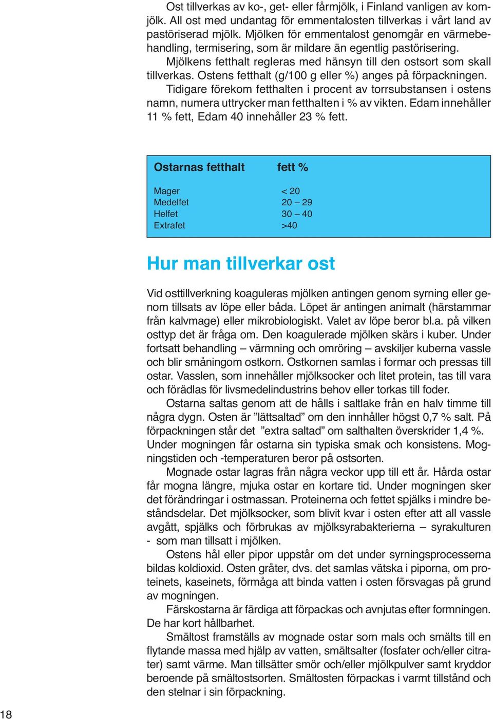 Ostens fetthalt (g/100 g eller %) anges på förpackningen. Tidigare förekom fetthalten i procent av torrsubstansen i ostens namn, numera uttrycker man fetthalten i % av vikten.