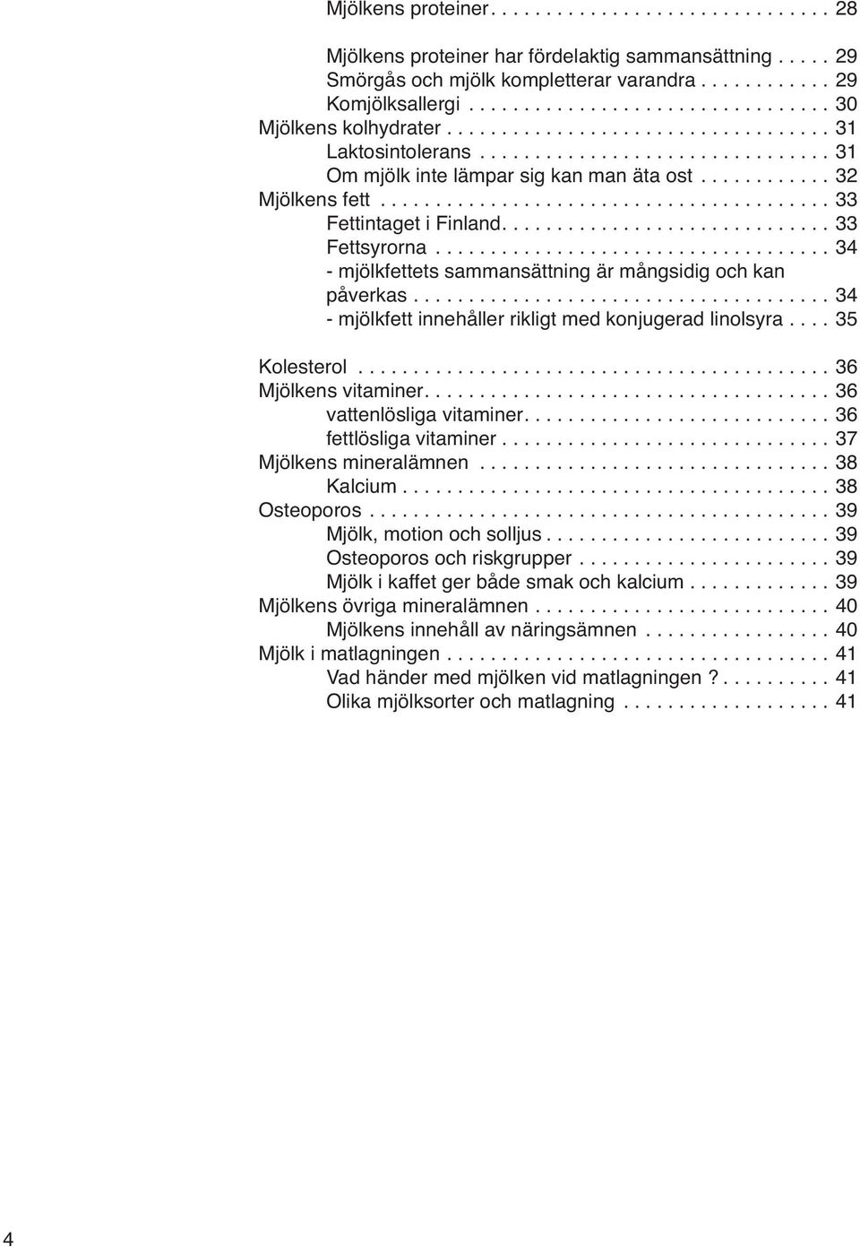 ........... 32 Mjölkens fett......................................... 33 Fettintaget i Finland.............................. 33 Fettsyrorna.