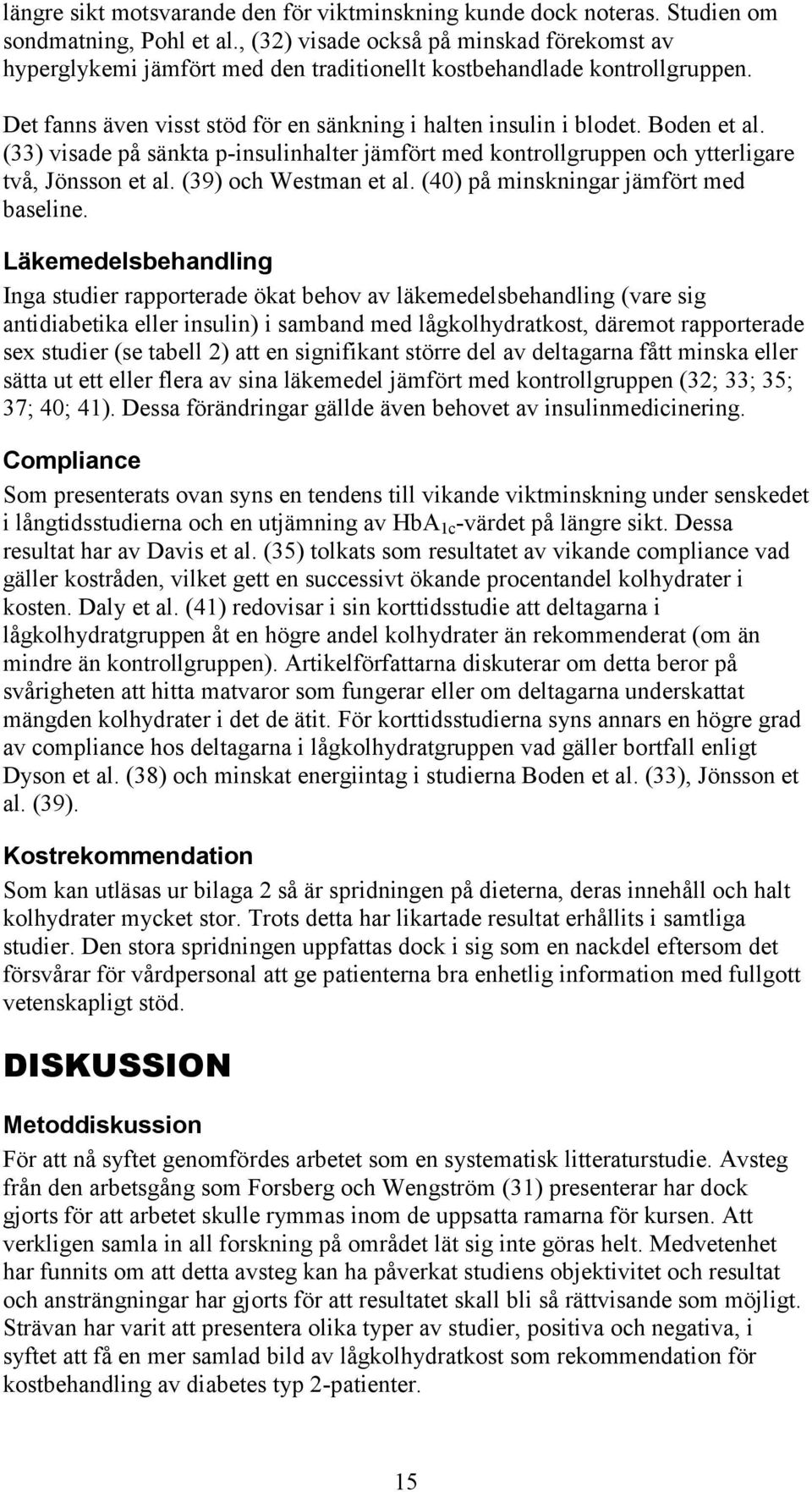 (33) visade på sänkta p-insulinhalter jämfört med kontrollgruppen och ytterligare två, Jönsson et al. (39) och Westman et al. (40) på minskningar jämfört med baseline.