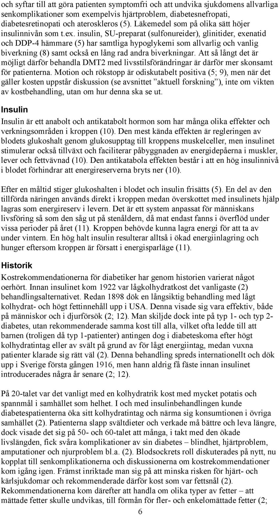 insulin, SU-preparat (sulfonureider), glinitider, exenatid och DDP-4 hämmare (5) har samtliga hypoglykemi som allvarlig och vanlig biverkning (8) samt också en lång rad andra biverkningar.