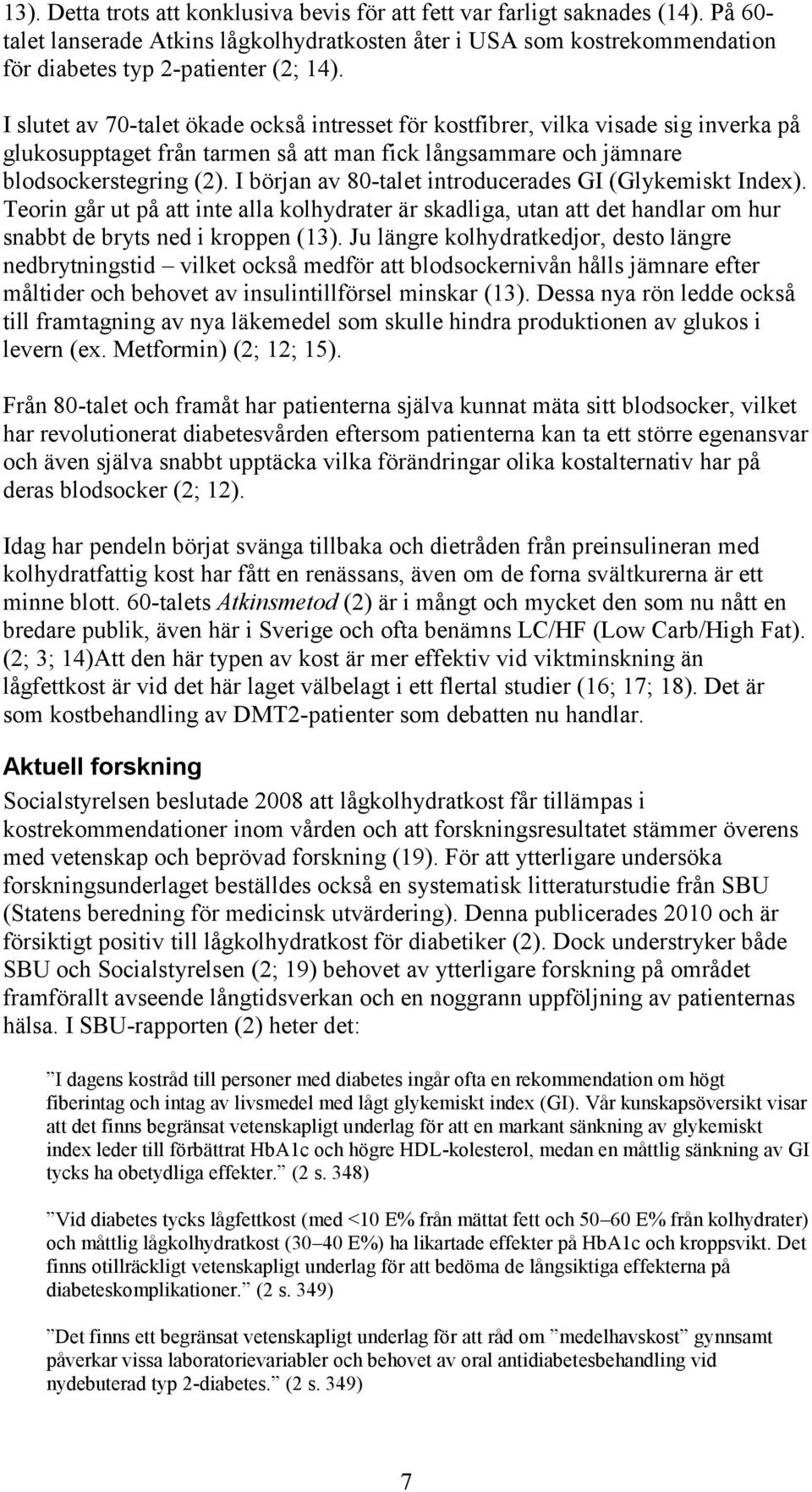 I början av 80-talet introducerades GI (Glykemiskt Index). Teorin går ut på att inte alla kolhydrater är skadliga, utan att det handlar om hur snabbt de bryts ned i kroppen (13).