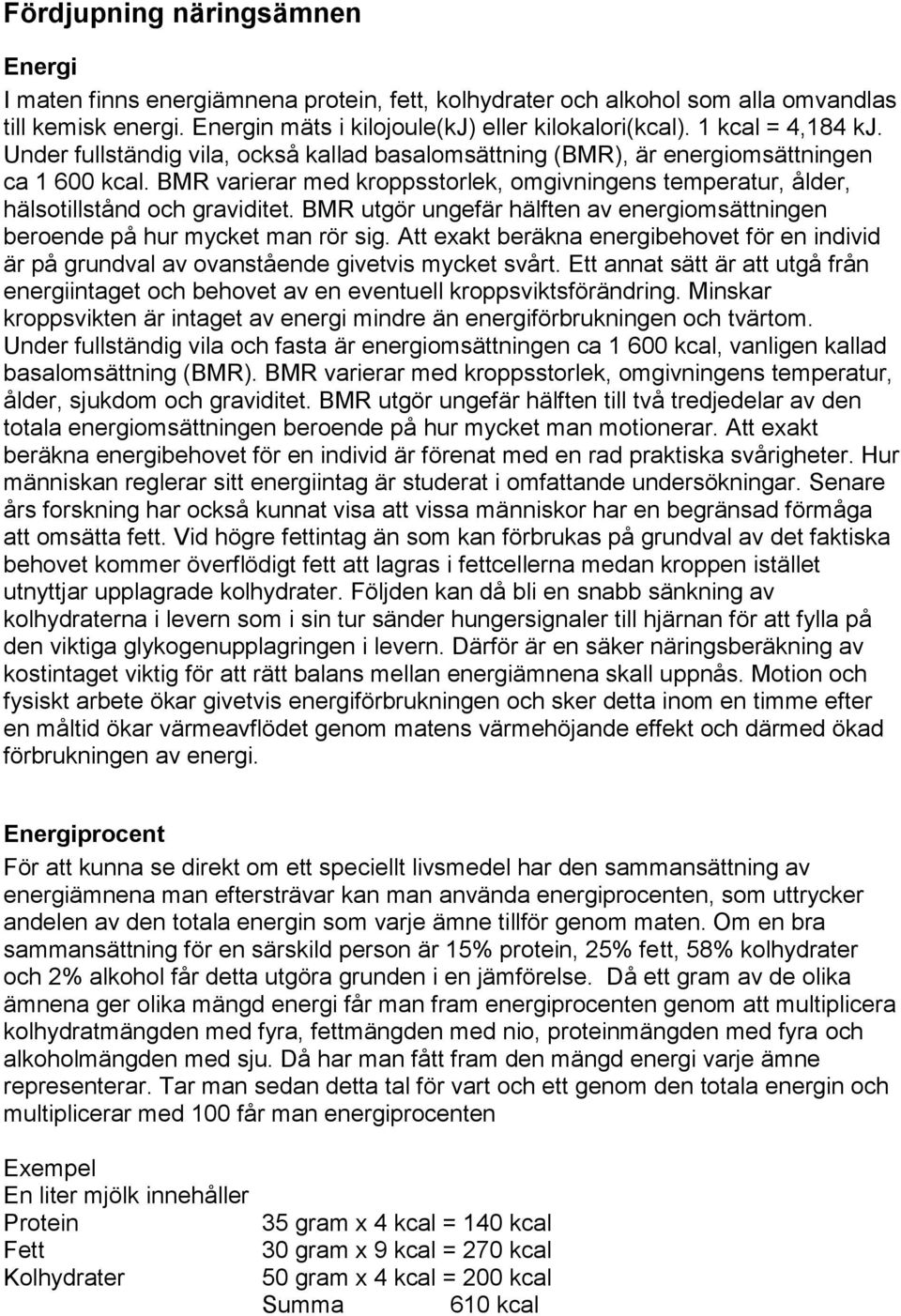 BMR varierar med kroppsstorlek, omgivningens temperatur, ålder, hälsotillstånd och graviditet. BMR utgör ungefär hälften av energiomsättningen beroende på hur mycket man rör sig.