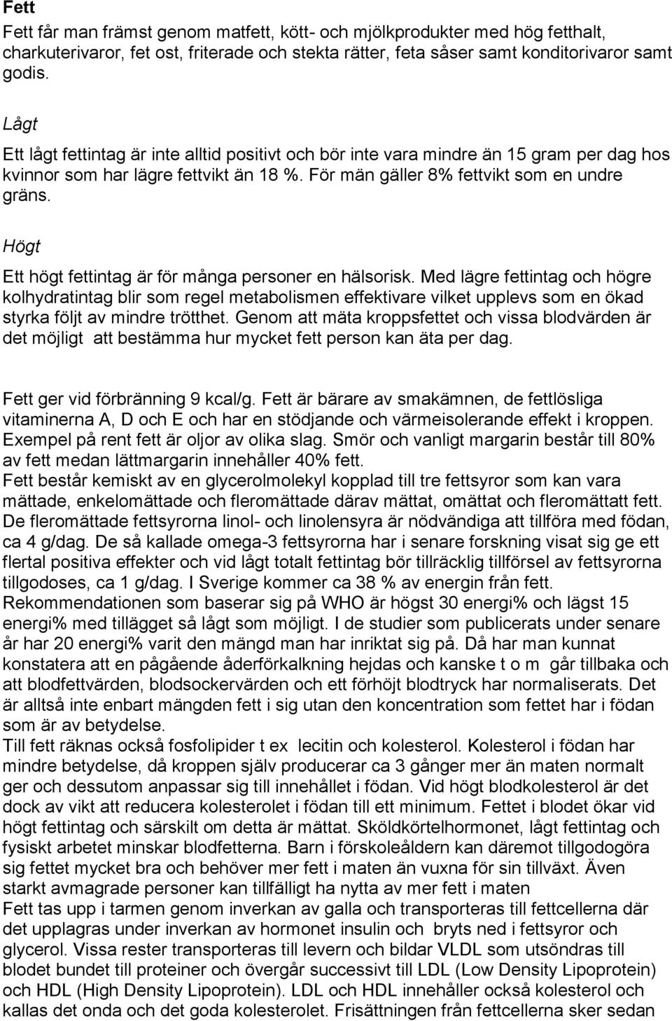 Ett högt fettintag är för många personer en hälsorisk. Med lägre fettintag och högre kolhydratintag blir som regel metabolismen effektivare vilket upplevs som en ökad styrka följt av mindre trötthet.