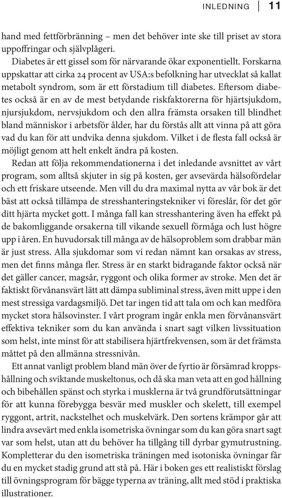 Eftersom diabetes också är en av de mest betydande riskfaktorerna för hjärtsjukdom, njursjukdom, nervsjukdom och den allra främsta orsaken till blindhet bland människor i arbetsför ålder, har du