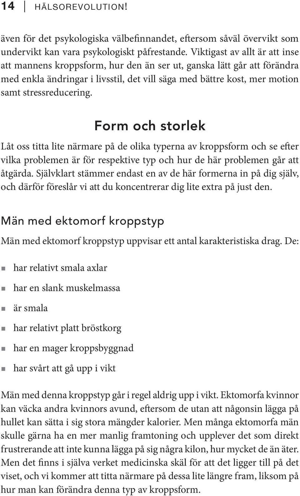 Form och storlek Låt oss titta lite närmare på de olika typerna av kroppsform och se efter vilka problemen är för respektive typ och hur de här problemen går att åtgärda.