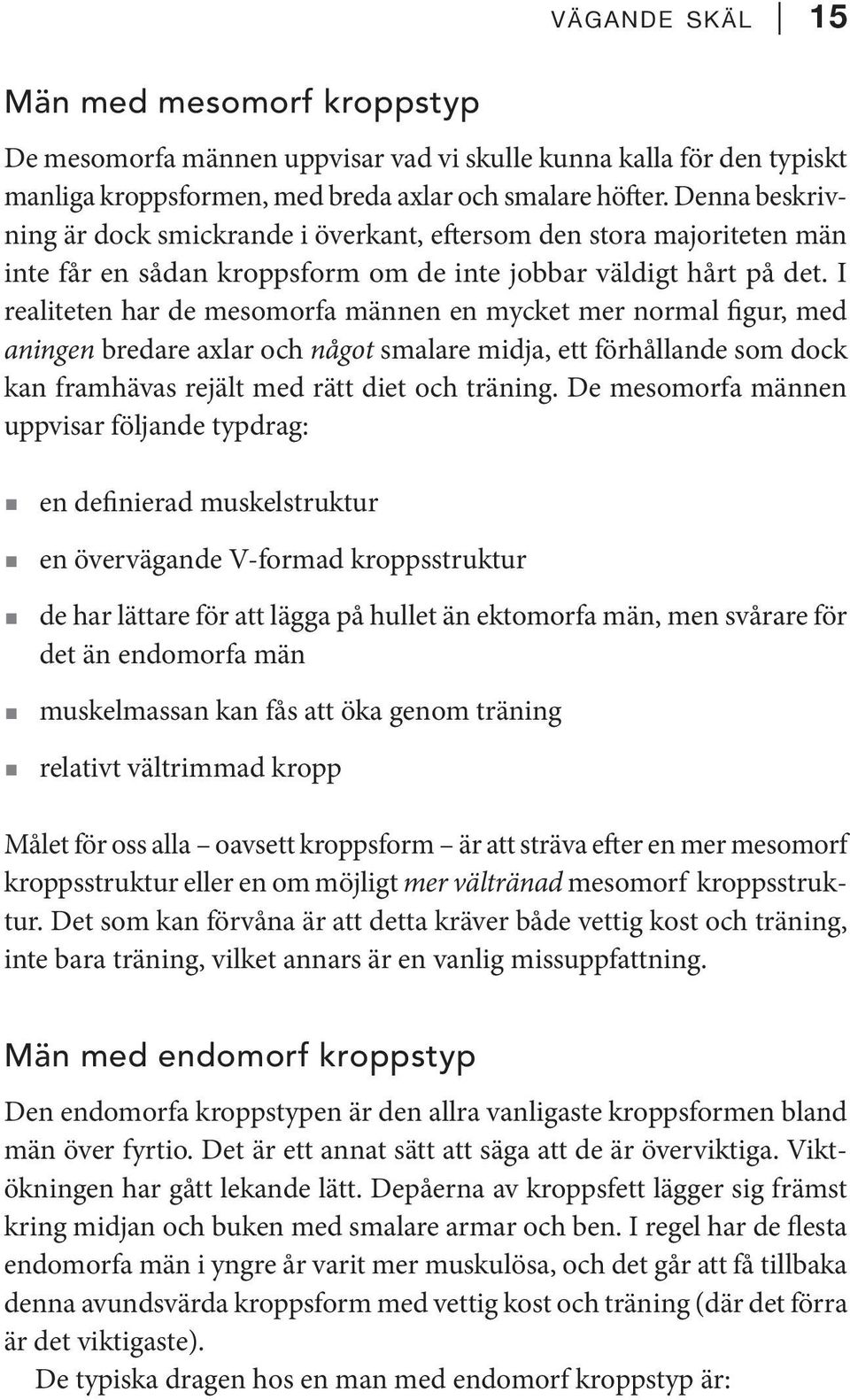 I realiteten har de mesomorfa männen en mycket mer normal figur, med aningen bredare axlar och något smalare midja, ett förhållande som dock kan framhävas rejält med rätt diet och träning.