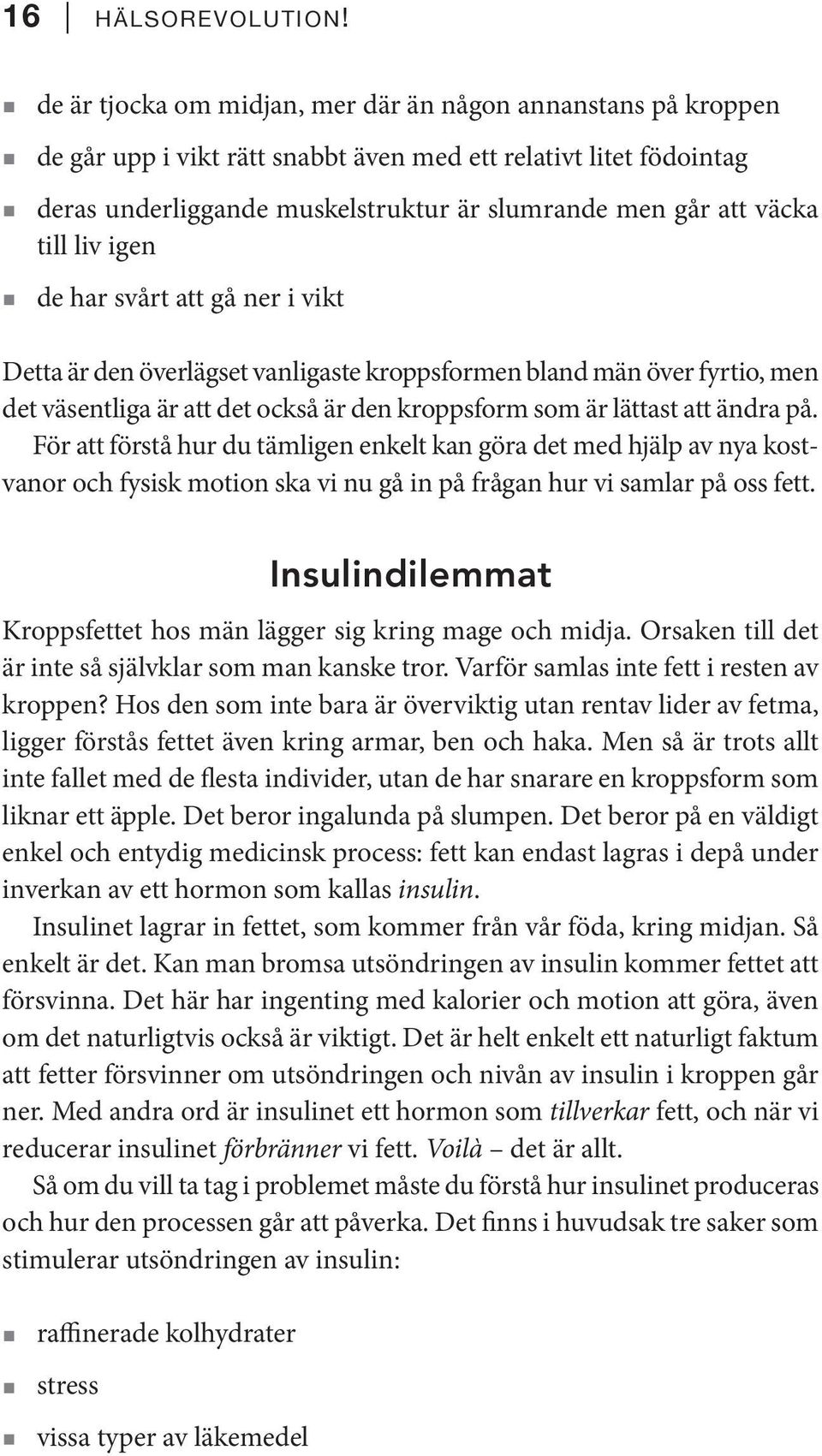 till liv igen de har svårt att gå ner i vikt Detta är den överlägset vanligaste kroppsformen bland män över fyrtio, men det väsentliga är att det också är den kroppsform som är lättast att ändra på.