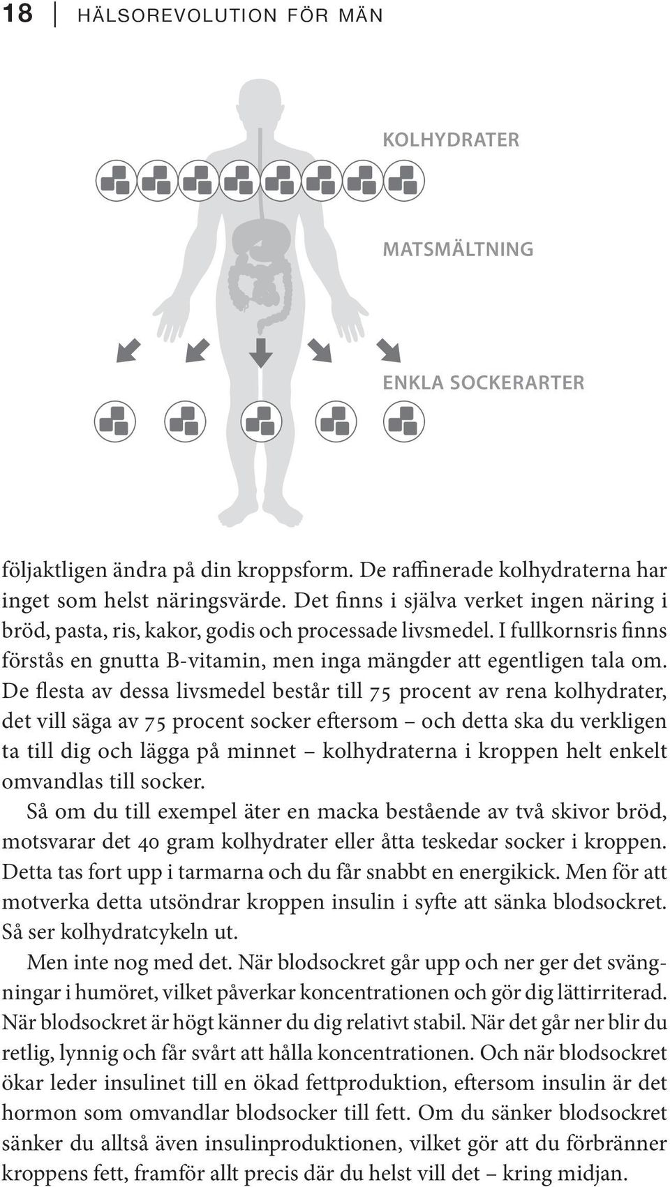 De flesta av dessa livsmedel består till 75 procent av rena kolhydrater, det vill säga av 75 procent socker eftersom och detta ska du verkligen ta till dig och lägga på minnet kolhydraterna i kroppen