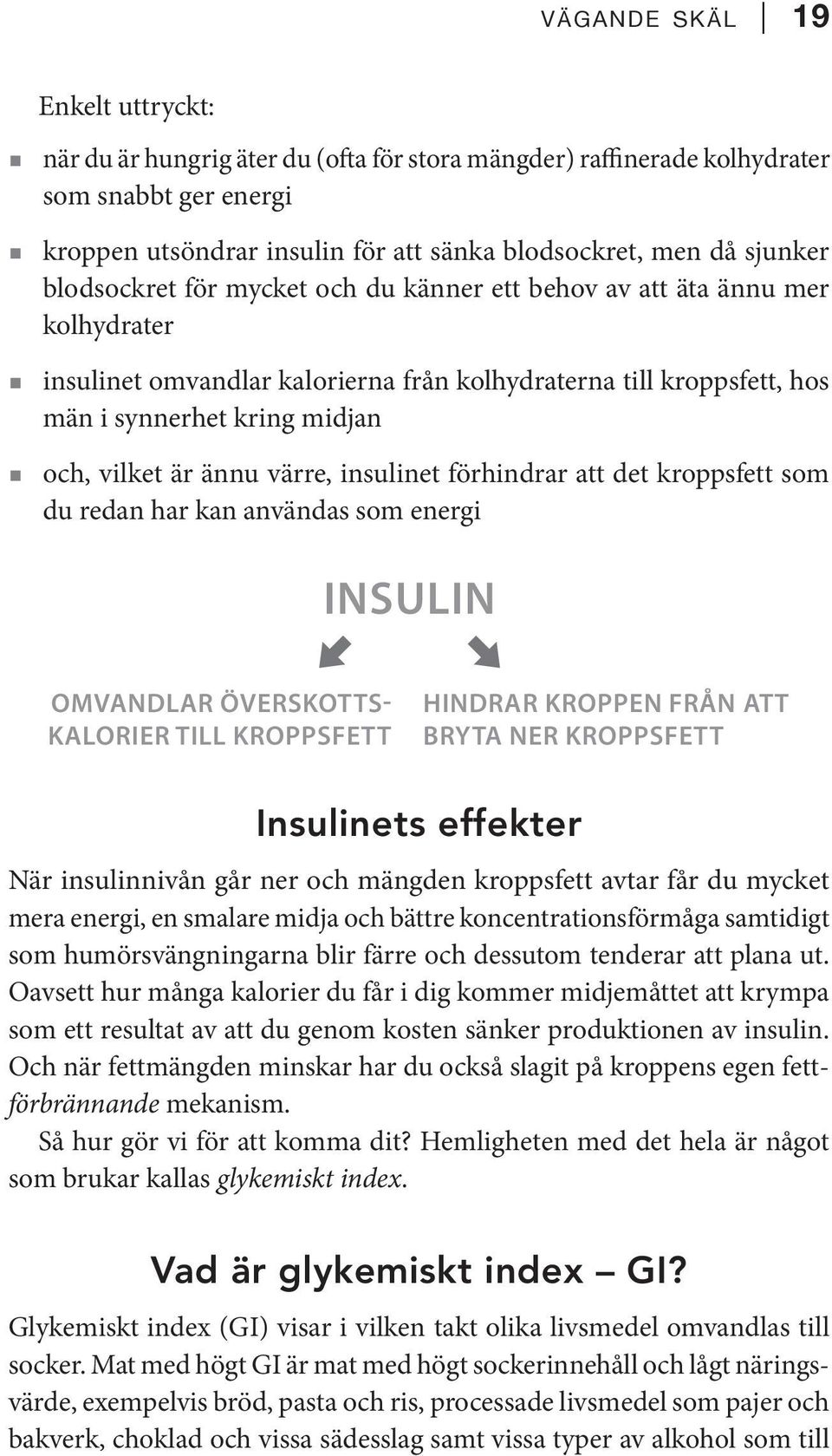 synnerhet kring midjan och, vilket är ännu värre, insulinet förhindrar att det kroppsfett som du redan har kan användas som energi INSULIN OMVANDLAR ÖVERSKOTTS- KALORIER TILL KROPPSFETT HINDRAR