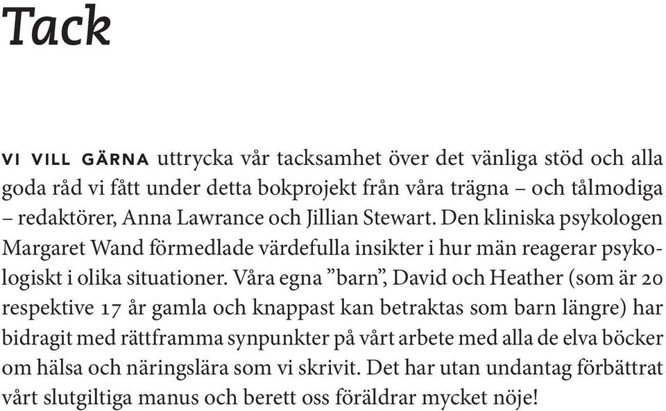 Våra egna barn, David och Heather (som är 20 respektive 17 år gamla och knappast kan betraktas som barn längre) har bidragit med rättframma synpunkter på vårt