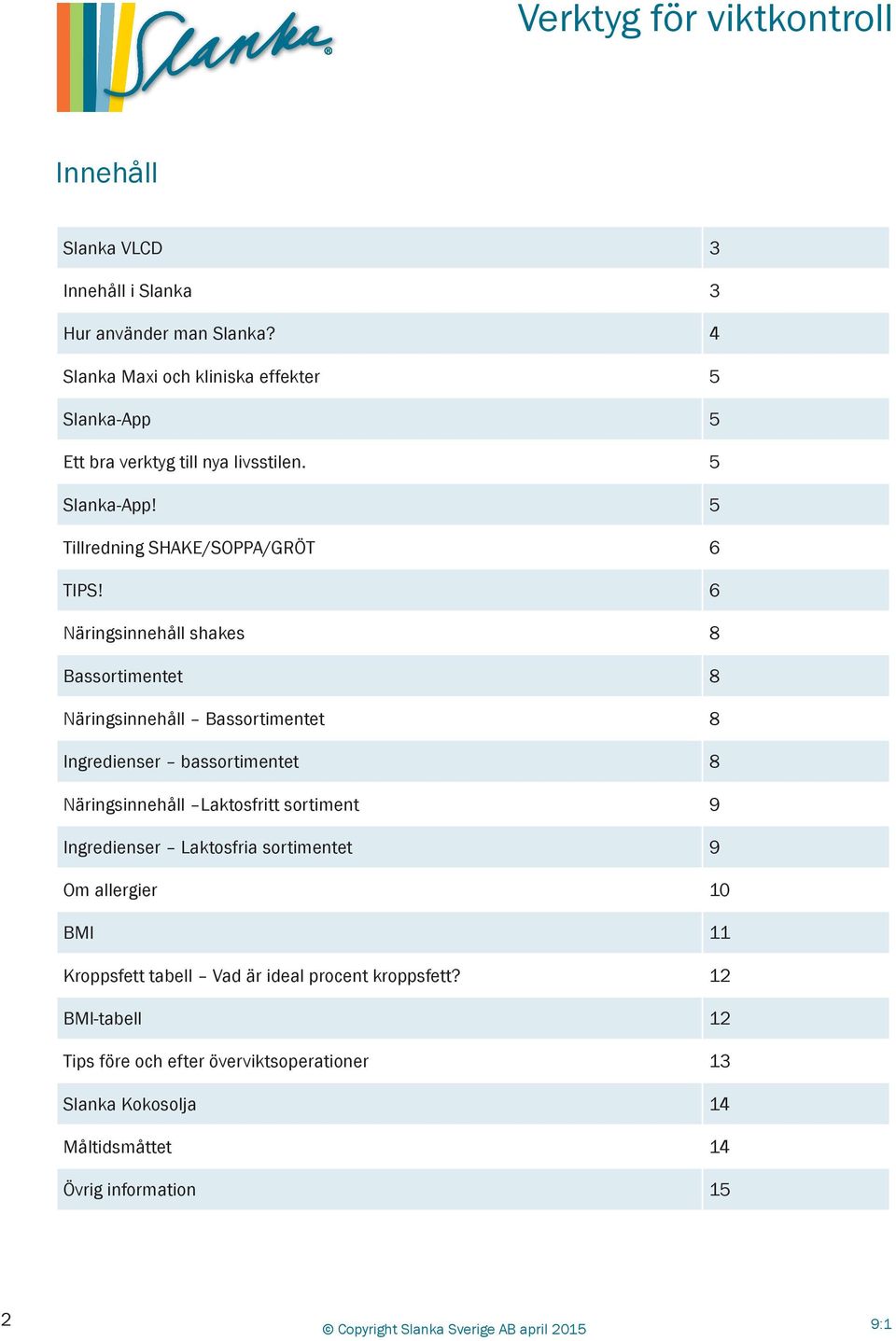 6 Näringsinnehåll shakes 8 Bassortimentet 8 Näringsinnehåll Bassortimentet 8 Ingredienser bassortimentet 8 Näringsinnehåll Laktosfritt sortiment 9