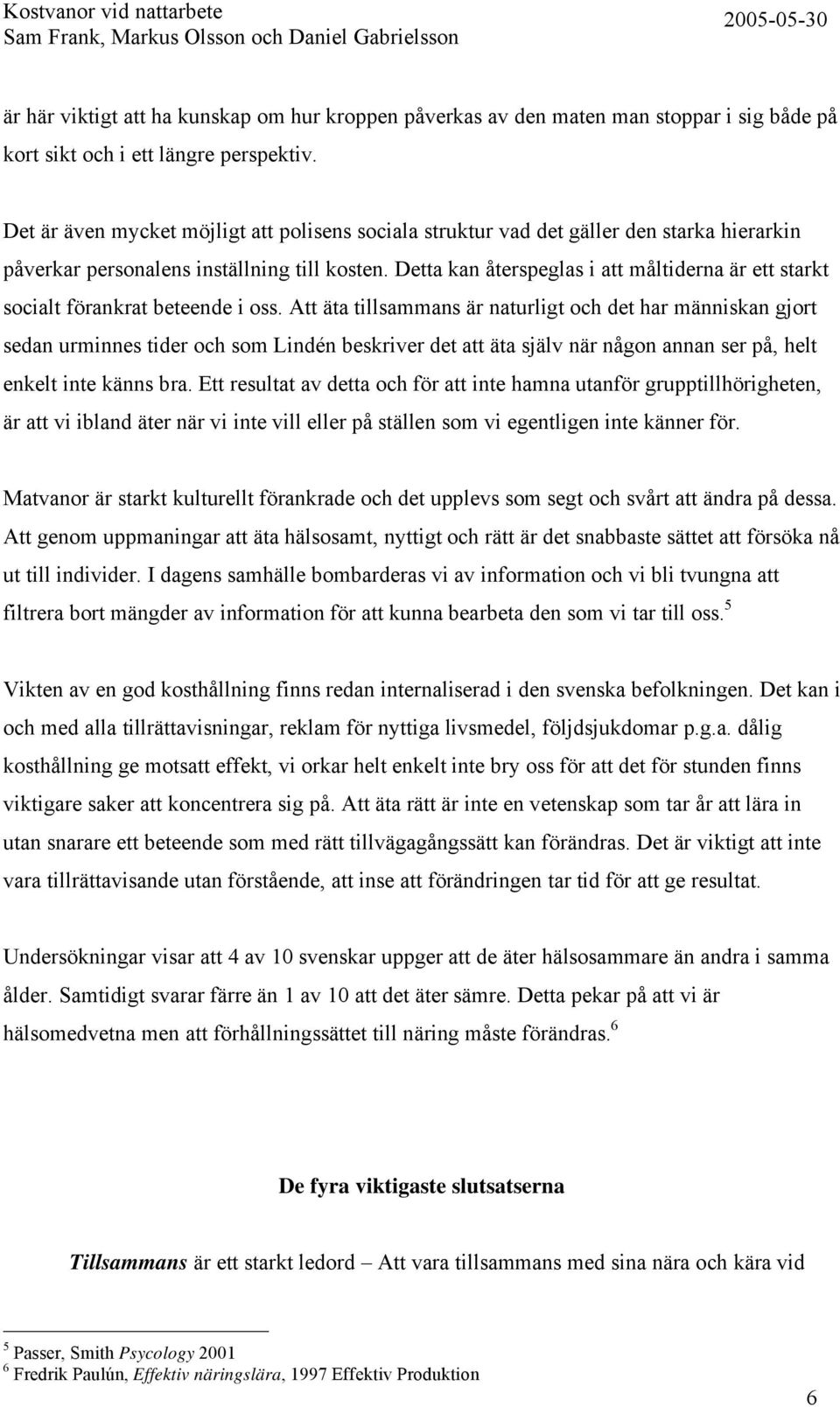 Detta kan återspeglas i att måltiderna är ett starkt socialt förankrat beteende i oss.