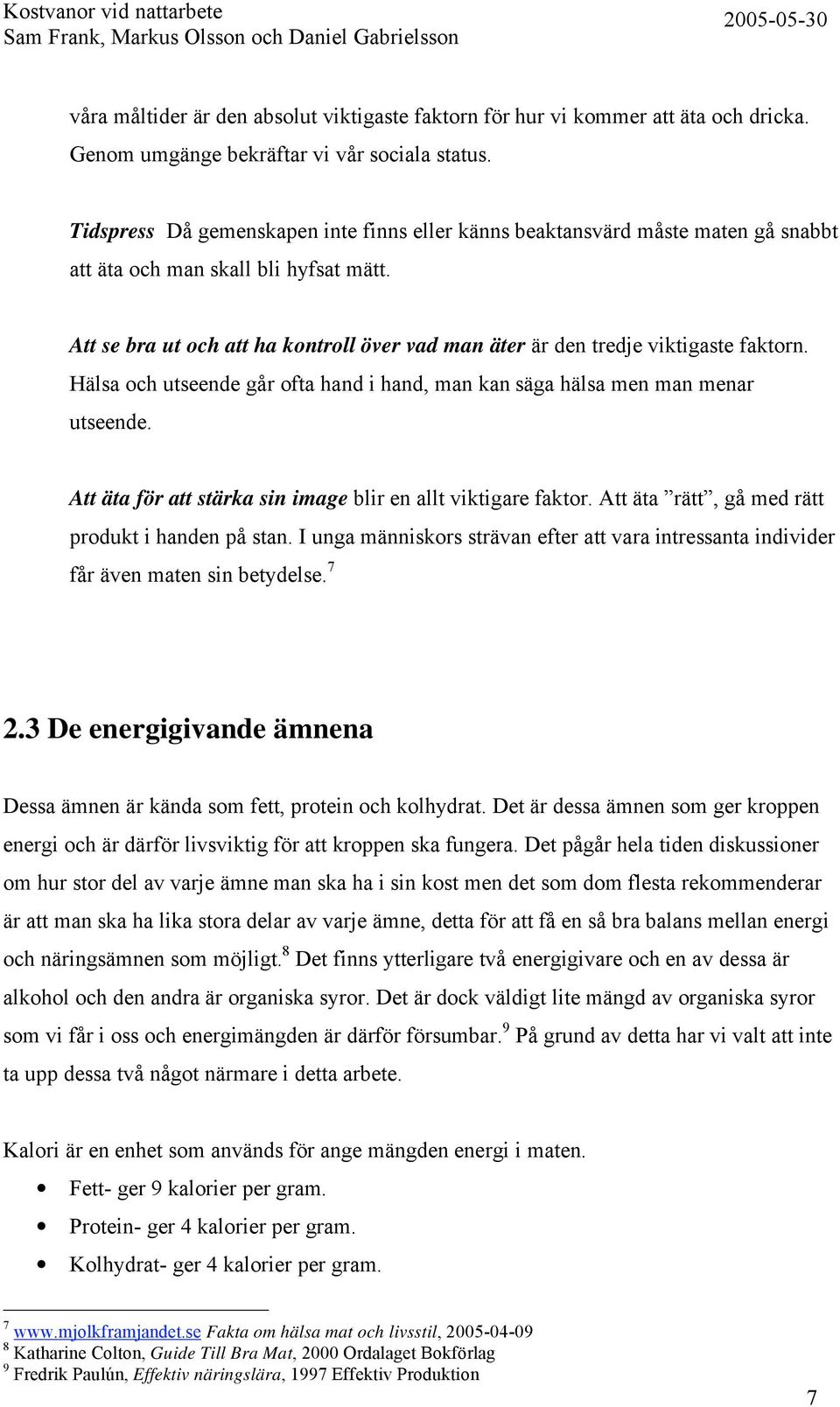 Att se bra ut och att ha kontroll över vad man äter är den tredje viktigaste faktorn. Hälsa och utseende går ofta hand i hand, man kan säga hälsa men man menar utseende.