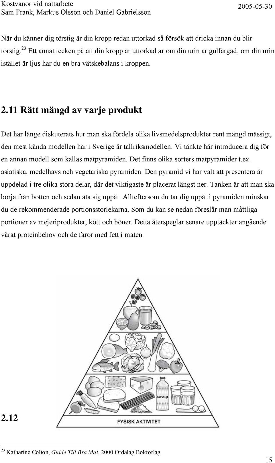 11 Rätt mängd av varje produkt Det har länge diskuterats hur man ska fördela olika livsmedelsprodukter rent mängd mässigt, den mest kända modellen här i Sverige är tallriksmodellen.