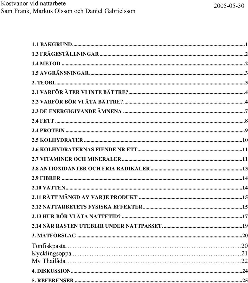 ..13 2.9 FIBRER...14 2.10 VATTEN...14 2.11 RÄTT MÄNGD AV VARJE PRODUKT...15 2.12 NATTARBETETS FYSISKA EFFEKTER...15 2.13 HUR BÖR VI ÄTA NATTETID?...17 2.