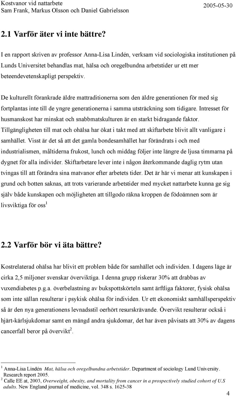 perspektiv. De kulturellt förankrade äldre mattraditionerna som den äldre generationen för med sig fortplantas inte till de yngre generationerna i samma utsträckning som tidigare.