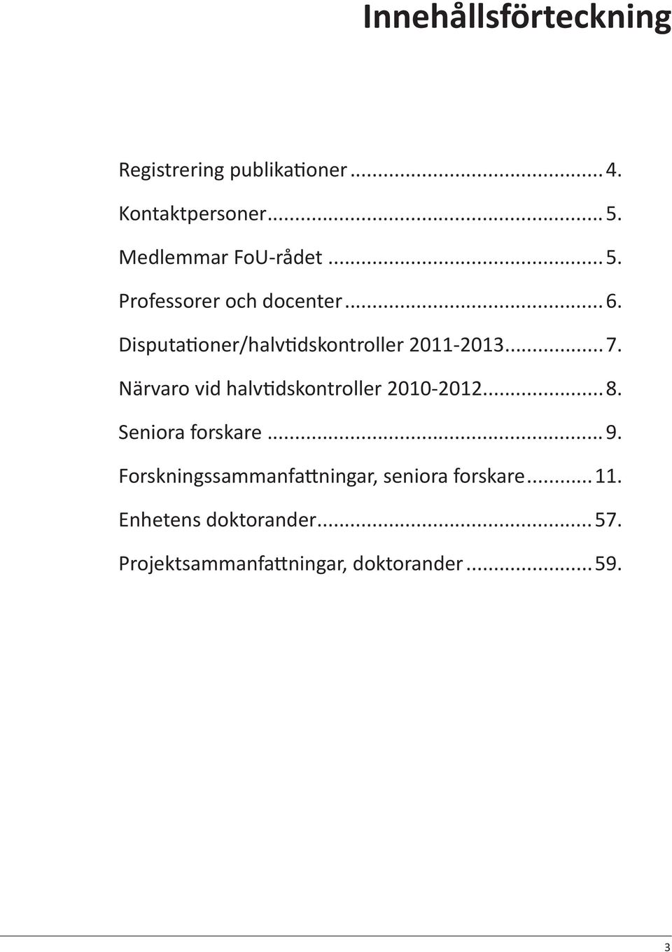 Disputationer/halvtidskontroller 2011-2013...7. Närvaro vid halvtidskontroller 2010-2012...8.