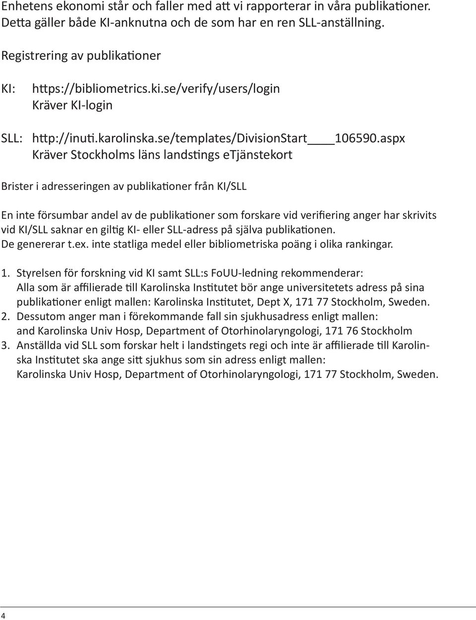 aspx Kräver Stockholms läns landstings etjänstekort Brister i adresseringen av publikationer från KI/SLL En inte försumbar andel av de publikationer som forskare vid verifiering anger har skrivits