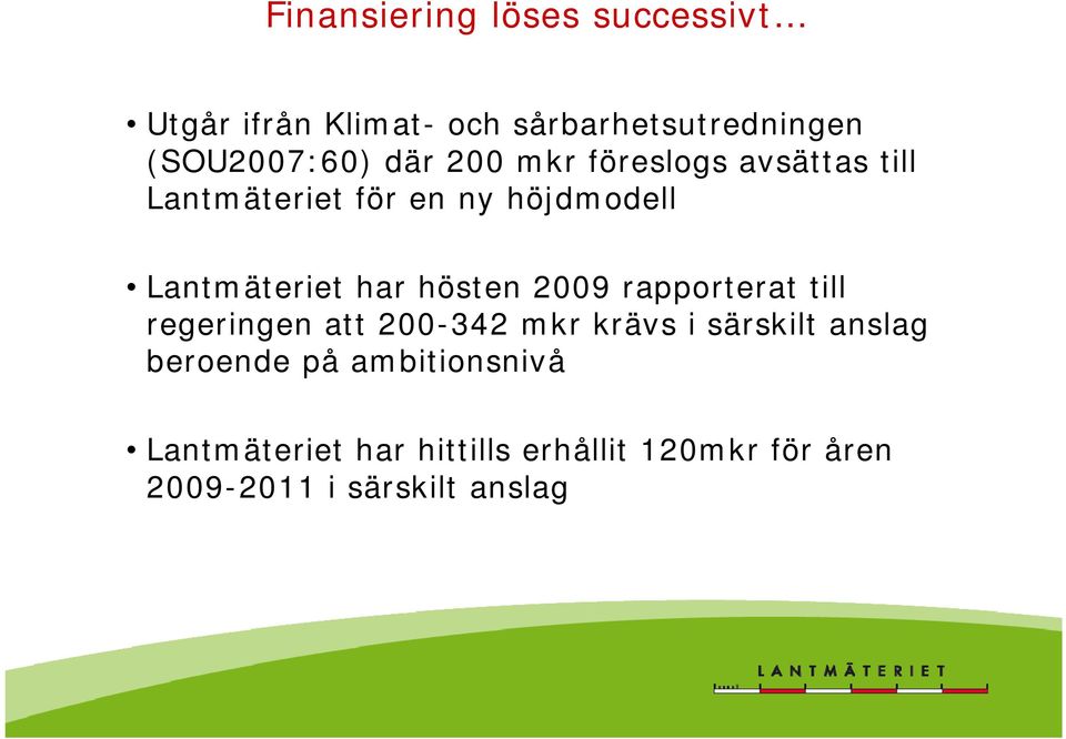 hösten 2009 rapporterat till regeringen att 200-342 mkr krävs i särskilt anslag beroende