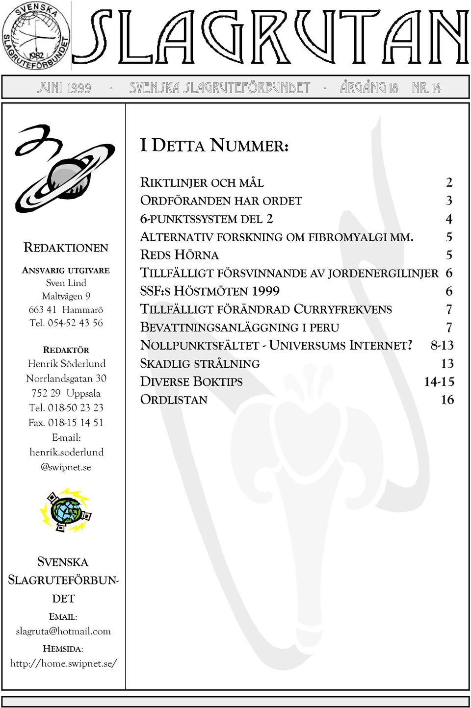 se RIKTLINJER OCH MÅL 2 ORDFÖRANDEN HAR ORDET 3 6-PUNKTSSYSTEM DEL 2 4 ALTERNATIV FORSKNING OM FIBROMYALGI MM.