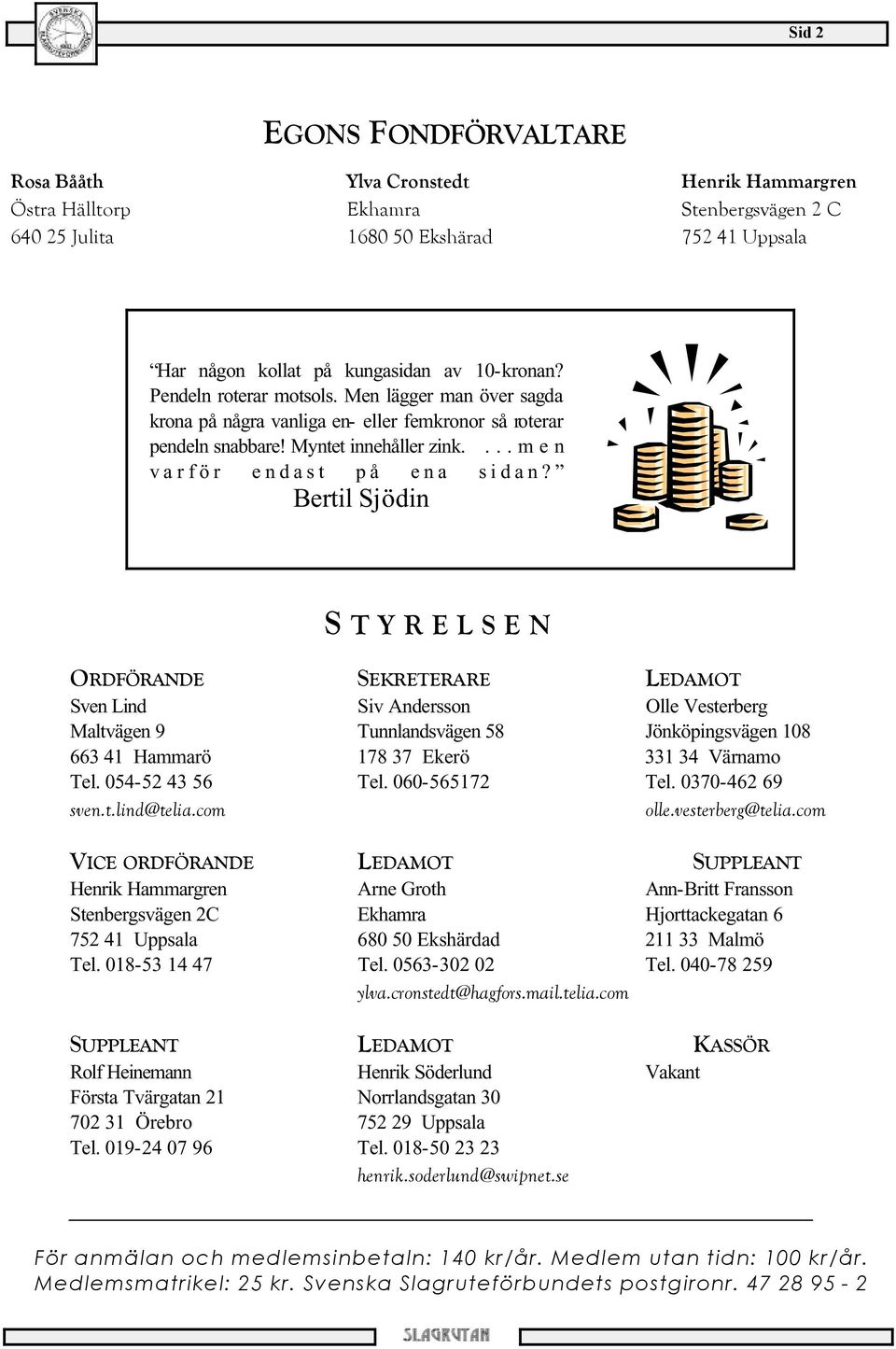 Bertil Sjödin S TYRELSEN ORDFÖRANDE SEKRETERARE LEDAMOT Sven Lind Siv Andersson Olle Vesterberg Maltvägen 9 Tunnlandsvägen 58 Jönköpingsvägen 108 663 41 Hammarö 178 37 Ekerö 331 34 Värnamo Tel.