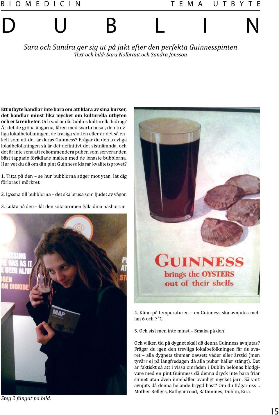 Är det de gröna ängarna, fåren med svarta nosar, den trevliga lokalbefolkningen, de trasiga slotten eller är det så enkelt som att det är deras Guinness?