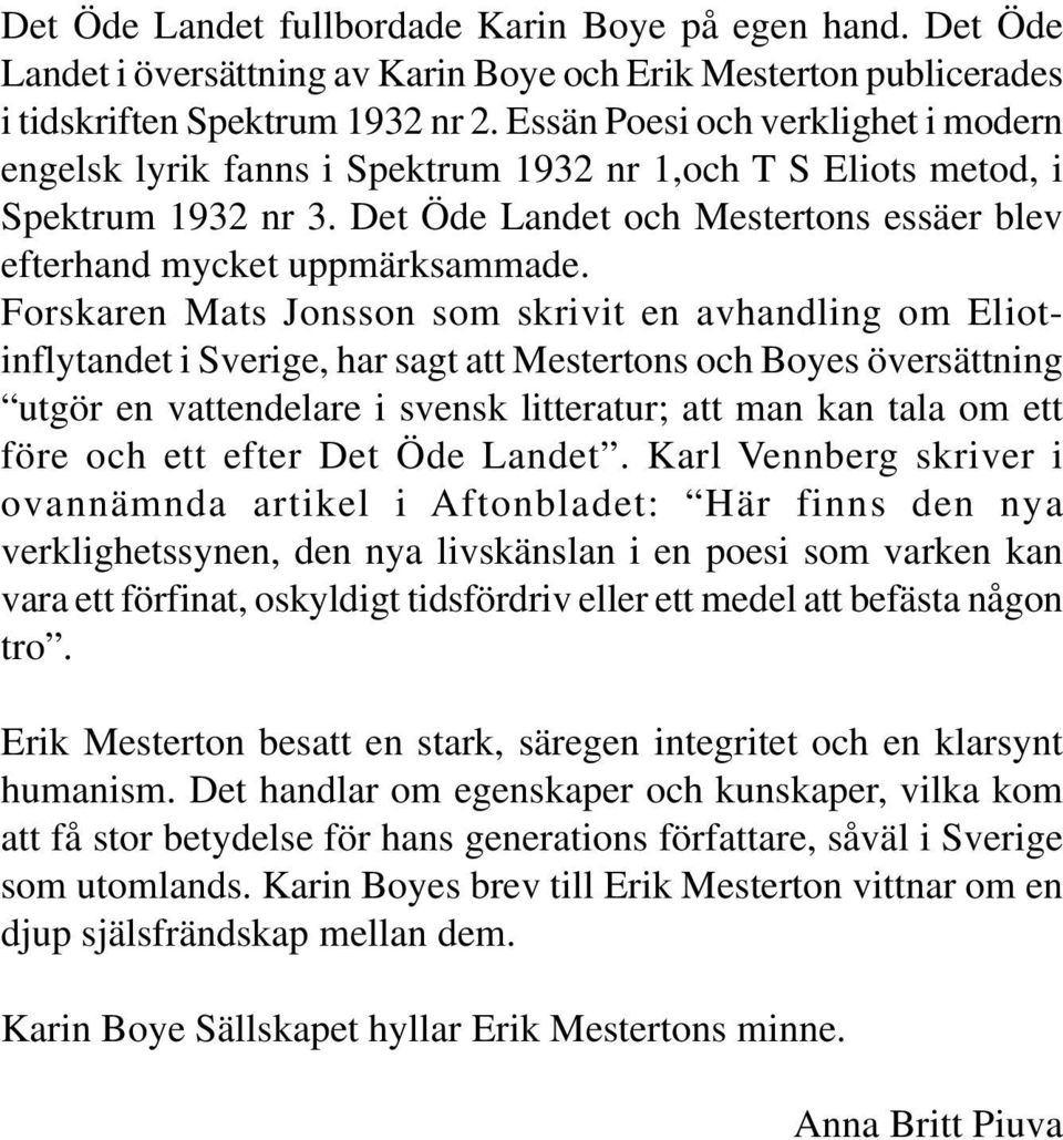 Forskaren Mats Jonsson som skrivit en avhandling om Eliotinflytandet i Sverige, har sagt att Mestertons och Boyes översättning utgör en vattendelare i svensk litteratur; att man kan tala om ett före