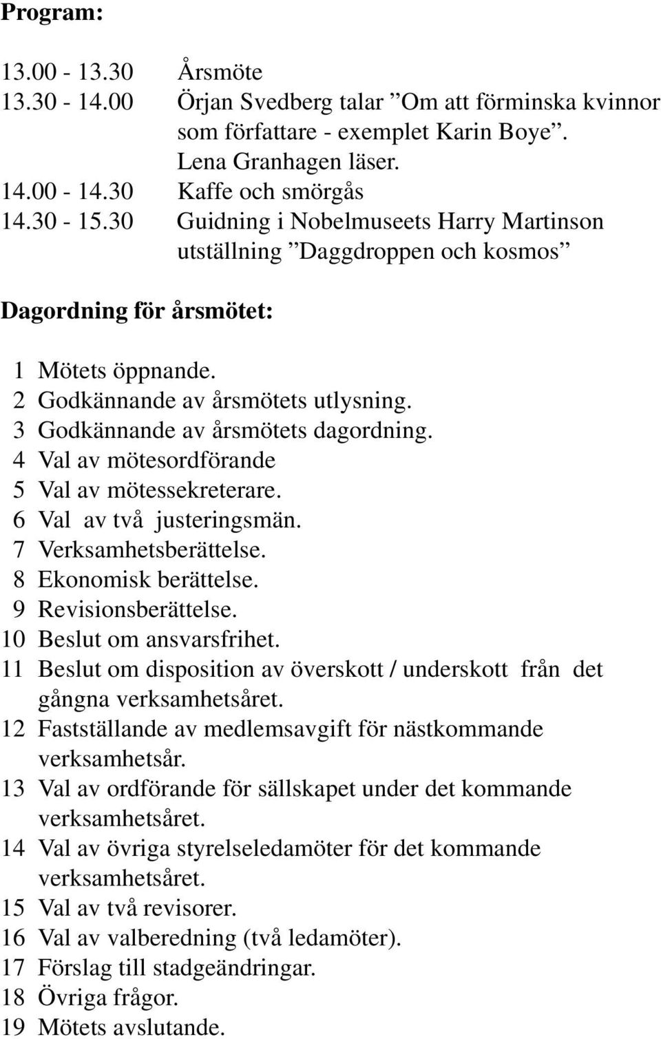 4 Val av mötesordförande 5 Val av mötessekreterare. 6 Val av två justeringsmän. 7 Verksamhetsberättelse. 8 Ekonomisk berättelse. 9 Revisionsberättelse. 10 Beslut om ansvarsfrihet.