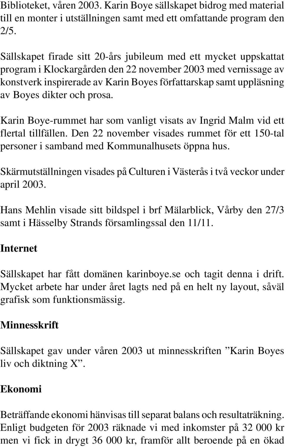 Boyes dikter och prosa. Karin Boye-rummet har som vanligt visats av Ingrid Malm vid ett flertal tillfällen.