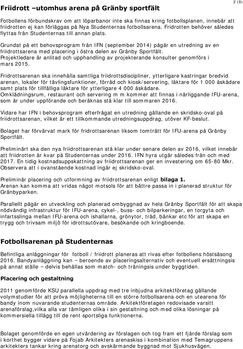 Grundat på ett behovsprogram från IFN (september 2014) pågår en utredning av en friidrottsarena med placering i östra delen av Gränby Sportfält.