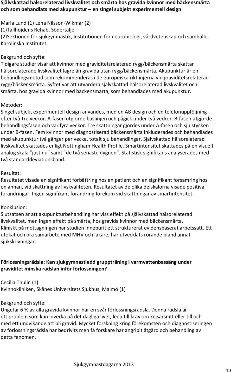 Tidigare studier visar att kvinnor med graviditetsrelaterad rygg/bäckensmärta skattar hälsorelaterade livskvalitet lägre än gravida utan rygg/bäckensmärta.