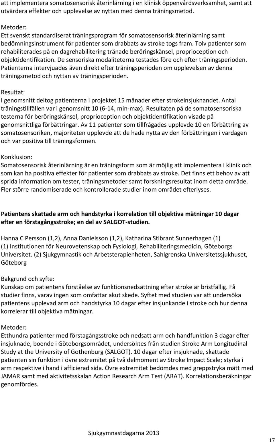 Tolv patienter som rehabiliterades på en dagrehabilitering tränade beröringskänsel, proprioception och objektidentifikation. De sensoriska modaliteterna testades före och efter träningsperioden.