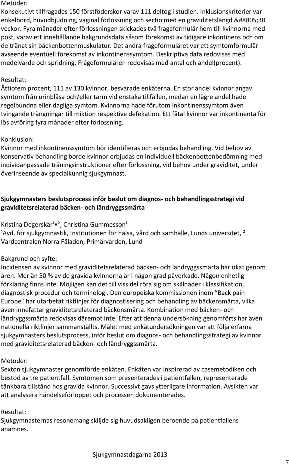 bäckenbottenmuskulatur. Det andra frågeformuläret var ett symtomformulär avseende eventuell förekomst av inkontinenssymtom. Deskriptiva data redovisas med medelvärde och spridning.