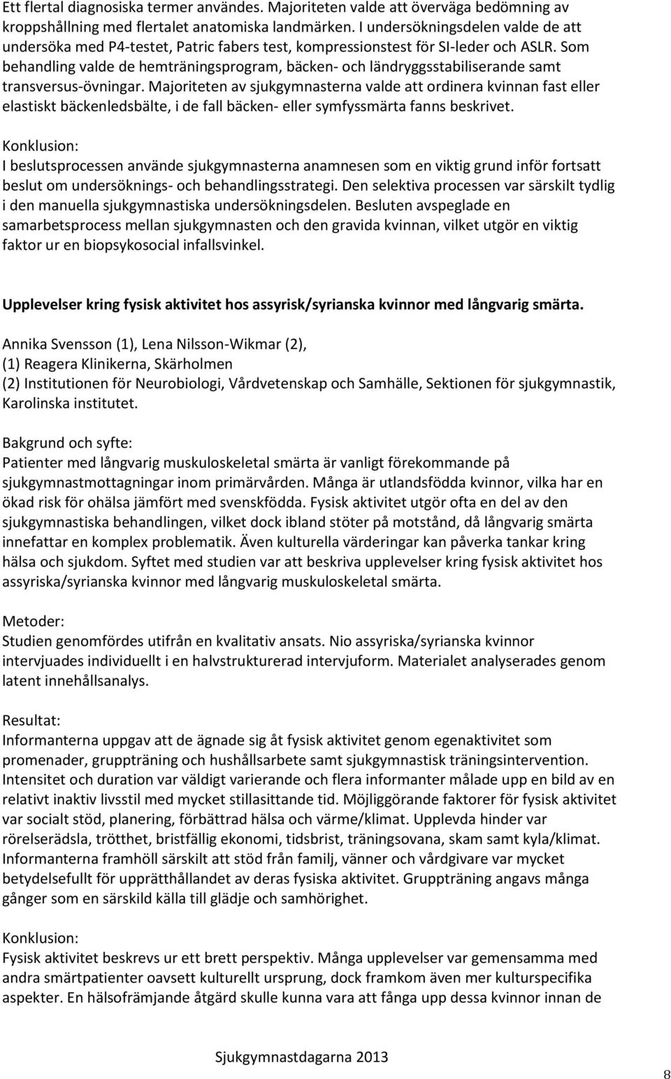 Som behandling valde de hemträningsprogram, bäcken- och ländryggsstabiliserande samt transversus-övningar.