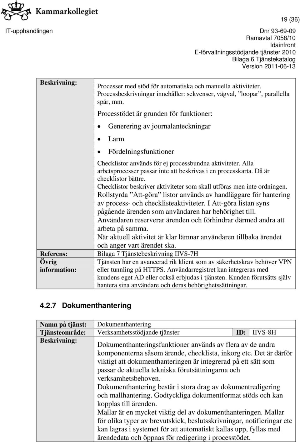 Alla arbetsprocesser passar inte att beskrivas i en processkarta. Då är checklistor bättre. Checklistor beskriver aktiviteter som skall utföras men inte ordningen.