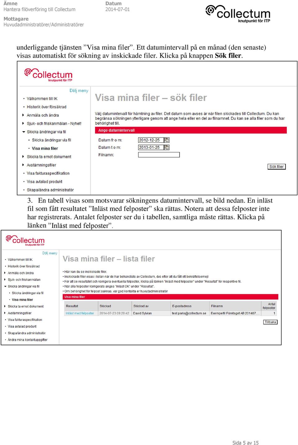 Klicka på knappen Sök filer. 3. En tabell visas som motsvarar sökningens datumintervall, se bild nedan.