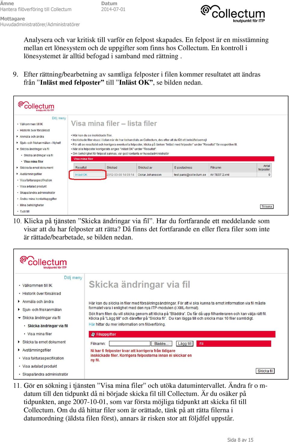 Efter rättning/bearbetning av samtliga felposter i filen kommer resultatet att ändras från Inläst med felposter till Inläst OK, se bilden nedan. 10. Klicka på tjänsten Skicka ändringar via fil.