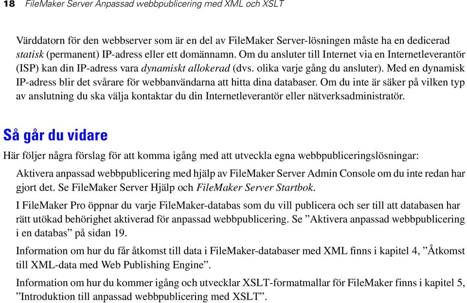 Med en dynamisk IP-adress blir det svårare för webbanvändarna att hitta dina databaser.