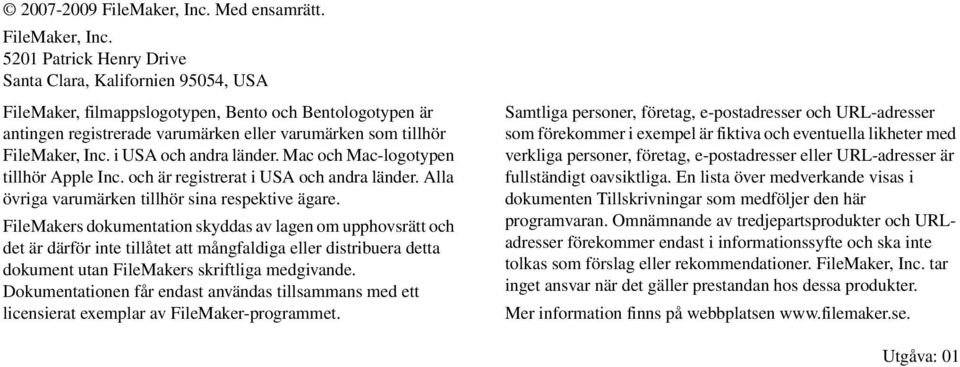 5201 Patrick Henry Drive Santa Clara, Kalifornien 95054, USA FileMaker, filmappslogotypen, Bento och Bentologotypen är antingen registrerade varumärken eller varumärken som tillhör FileMaker, Inc.