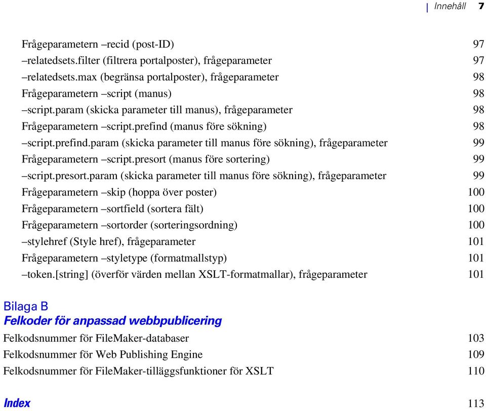 prefind (manus före sökning) 98 script.prefind.param (skicka parameter till manus före sökning), frågeparameter 99 Frågeparametern script.presort 