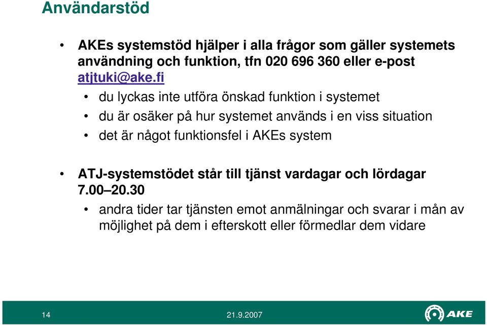 fi du lyckas inte utföra önskad funktion i systemet du är osäker på hur systemet används i en viss situation det är