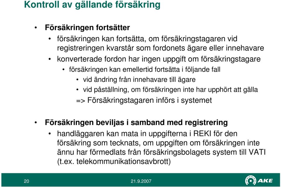 om försäkringen inte har upphört att gälla => Försäkringstagaren införs i systemet Försäkringen beviljas i samband med registrering handläggaren kan mata in uppgifterna i