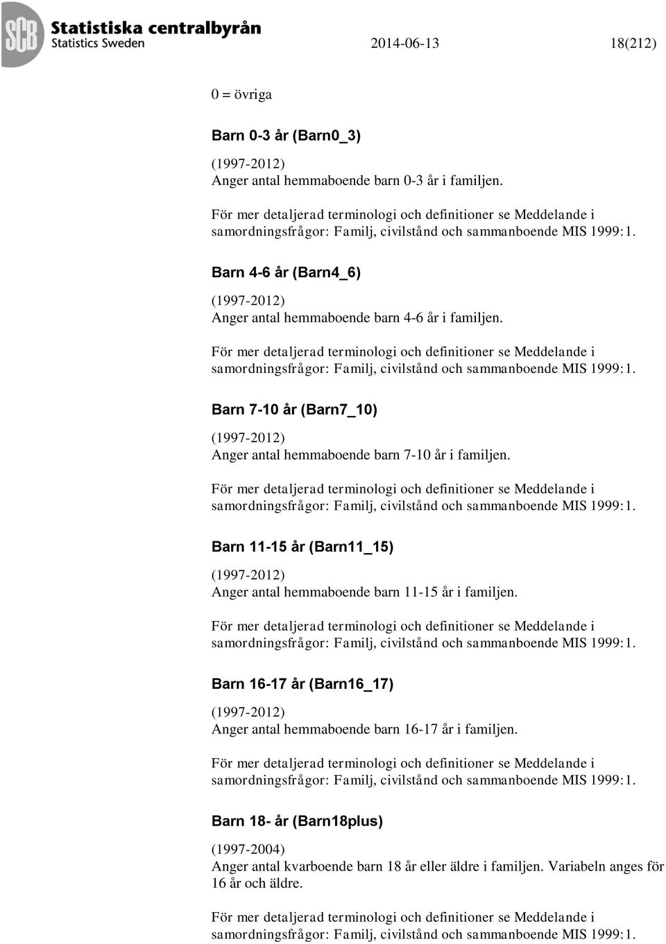 För mer detaljerad terminologi och definitioner se Meddelande i samordningsfrågor: Familj, civilstånd och sammanboende MIS 1999:1.