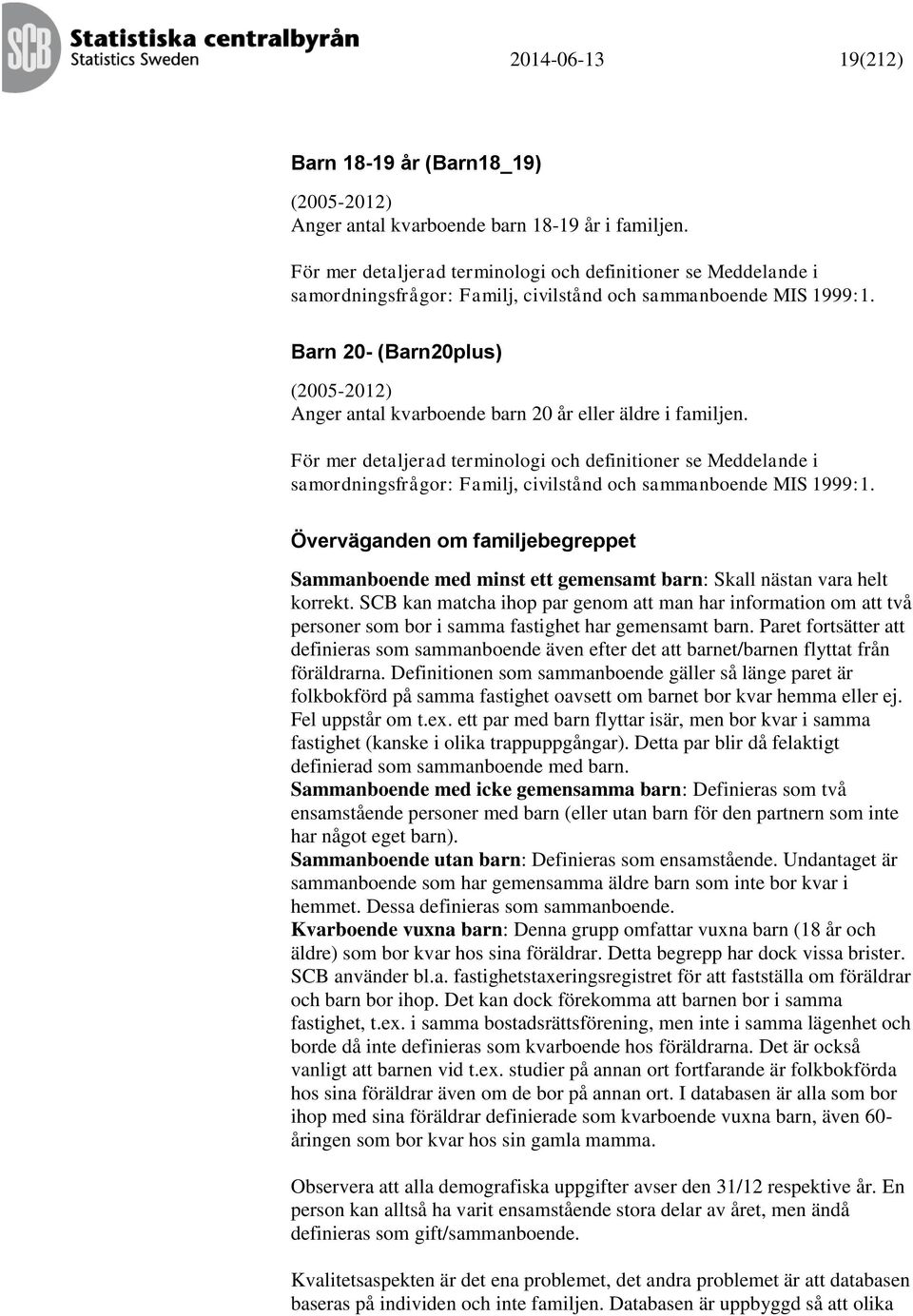 Barn 20- (Barn20plus) (2005-2012) Anger antal kvarboende barn 20 år eller äldre i familjen.  Överväganden om familjebegreppet Sammanboende med minst ett gemensamt barn: Skall nästan vara helt korrekt.